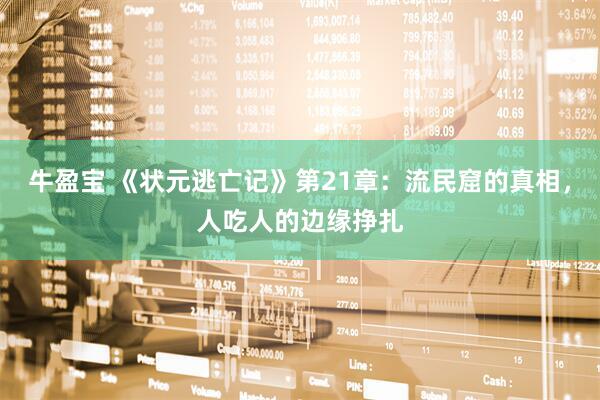 牛盈宝 《状元逃亡记》第21章：流民窟的真相，人吃人的边缘挣扎