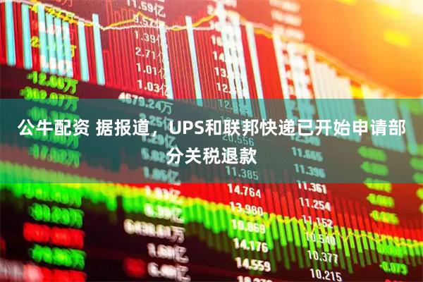 公牛配资 据报道，UPS和联邦快递已开始申请部分关税退款
