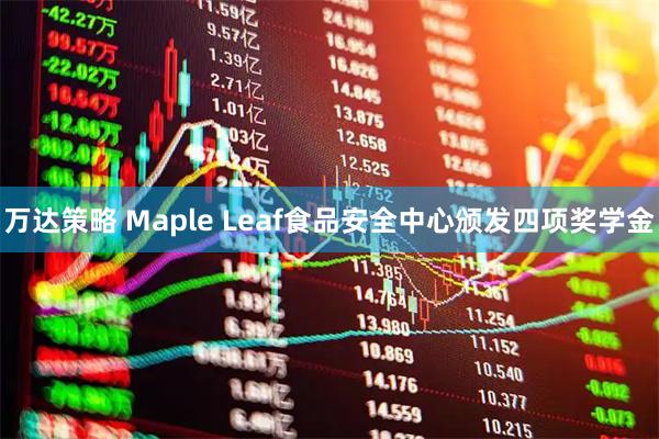 万达策略 Maple Leaf食品安全中心颁发四项奖学金
