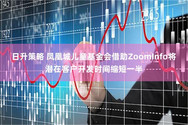 日升策略 凤凰城儿童基金会借助ZoomInfo将潜在客户开发时间缩短一半
